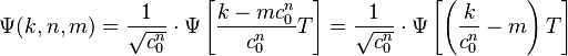 \Psi(k, n, m) = \frac{1}{\sqrt{c_0^n}}\cdot\Psi\left[\frac{k - m c_0^n}{c_0^n}T\right] = \frac{1}{\sqrt{c_0^n}}\cdot\Psi\left[\left(\frac{k}{c_0^n} - m\right)T\right]