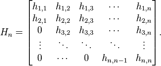  H_n = \begin{bmatrix}
   h_{1,1} & h_{1,2} & h_{1,3} & \cdots  & h_{1,n} \\
   h_{2,1} & h_{2,2} & h_{2,3} & \cdots  & h_{2,n} \\
   0       & h_{3,2} & h_{3,3} & \cdots  & h_{3,n} \\
   \vdots  & \ddots  & \ddots  & \ddots  & \vdots  \\
   0       & \cdots  & 0     & h_{n,n-1} & h_{n,n}
\end{bmatrix}. 