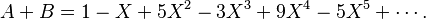 A + B = 1 - X + 5X^2 - 3X^3 + 9X^4 - 5X^5 + \cdots.