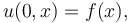  u(0,x) = f(x),