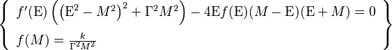 
\left\{\begin{array}{l}
f'(\text{E}) \left(\left(\text{E}^2-M^2\right)^2+\Gamma^2
   M^2\right)-4 \text{E} f(\text{E}) (M-\text{E}) (\text{E}+M)=0 \\[10pt]
f(M)=\frac{k}{\Gamma^2 M^2}
\end{array}\right\}
