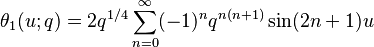  \theta_1(u;q) = 2 q^{1/4} \sum_{n=0}^\infty (-1)^n q^{n(n+1)} \sin(2n+1)u 