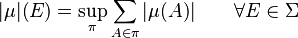 |\mu|(E)=\sup_\pi \sum_{A\isin\pi} |\mu(A)|\qquad\forall E\in\Sigma