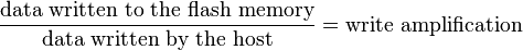 \frac{\text{data written to the flash memory}}{\text{data written by the host}} = \text{write amplification}