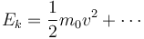 E_k = \frac{1}{2}m_0 v^2 + \cdots 