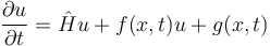  \frac{\partial u}{\partial t} = \hat{H} u +f(x,t) u+g(x,t)