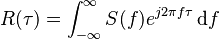 R(\tau) = \int_{-\infty}^\infty S(f) e^{j 2 \pi f \tau} \, {\rm d}f