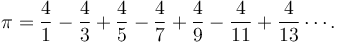 \pi = \frac{4}{1} - \frac{4}{3} + \frac{4}{5} - \frac{4}{7} + \frac{4}{9} - \frac{4}{11} + \frac{4}{13} \cdots.