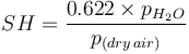  SH = {0.622 \times {p_{H_2O}} \over {p_{(dry\, air)}}}