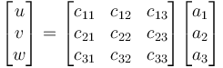 \begin{bmatrix} u \\ v \\ w \\ \end{bmatrix} = \begin{bmatrix} c_{11} & c_{12} & c_{13} \\ c_{21} & c_{22} & c_{23} \\ c_{31} & c_{32} & c_{33} \end{bmatrix} \begin{bmatrix} a_1 \\ a_2 \\ a_3 \end{bmatrix} 