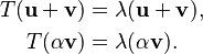 \begin{align}
T(\mathbf{u}+\mathbf{v}) &= \lambda (\mathbf{u}+\mathbf{v}),\\
T(\alpha \mathbf{v}) &= \lambda (\alpha \mathbf{v}).
\end{align}