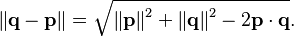  \left\| \mathbf{q} - \mathbf{p} \right\| = \sqrt{ \left\| \mathbf{p} \right\|^2 + \left\| \mathbf{q} \right\| ^2 - 2 \mathbf{p}\cdot\mathbf{q}} .