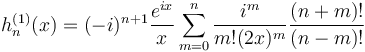 h_n^{(1)}(x) = (-i)^{n+1} \frac{e^{ix}}{x} \sum_{m=0}^n \frac{i^m}{m!(2x)^m} \frac{(n+m)!}{(n-m)!}