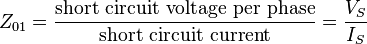  Z_{01} = \frac \text {short circuit voltage per phase} \text {short circuit current} = \frac {V_{S}} {I_{S}} 