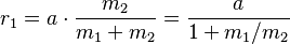 r_1 = a \cdot {m_2 \over m_1 + m_2} = {a \over 1 + m_1/m_2}