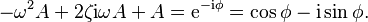 \,\! -\omega^2 A + 2 \zeta \mathrm{i} \omega A + A = \mathrm{e}^{-\mathrm{i} \phi} = \cos\phi - \mathrm{i} \sin\phi . 