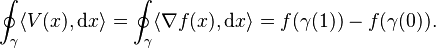  \oint_\gamma \langle V(x), \mathrm{d}x \rangle = \oint_\gamma \langle \nabla f(x), \mathrm{d}x \rangle = f(\gamma(1)) - f(\gamma(0)).