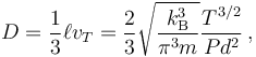 D=\frac{1}{3} \ell v_T = \frac{2}{3}\sqrt{\frac{k_{\rm B}^3}{\pi^3 m}}\frac{T^{3/2}}{Pd^2}\, ,