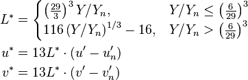 
\begin{align}
L^* &= \begin{cases}
  \left(\frac{29}{3}\right)^3 Y / Y_n,&   Y / Y_n \le \left(\frac{6}{29}\right)^3 \\
  116 \left( Y / Y_n \right)^{1/3} - 16,&  Y / Y_n  >   \left(\frac{6}{29}\right)^3      
\end{cases}\\
u^* &= 13 L^*\cdot (u^\prime - u_n^\prime) \\
v^* &= 13 L^*\cdot (v^\prime - v_n^\prime)
\end{align}