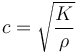 
c = \sqrt{\frac{K}{\rho}}\,
