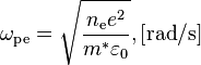 \omega_{\mathrm{pe}} = \sqrt{\frac{n_\mathrm{e} e^{2}}{m^*\varepsilon_0}}, \left[\mathrm{rad}/\mathrm{s}\right]