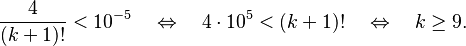  \frac{4}{(k+1)!} < 10^{-5} \quad \Leftrightarrow \quad 4\cdot 10^5 < (k+1)!  \quad \Leftrightarrow \quad k \geq 9. 