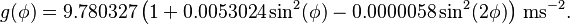 g(\phi)= 9.780327 \left(1+0.0053024\sin^2(\phi) - 0.0000058\sin^2(2 \phi) \right)\,\mathrm{ms}^{-2}.