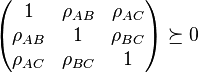 \begin{pmatrix}
  1 & \rho_{AB} & \rho_{AC} \\
  \rho_{AB} & 1 & \rho_{BC} \\
  \rho_{AC} & \rho_{BC} & 1
\end{pmatrix} \succeq 0