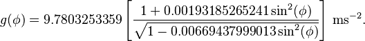 g(\phi)=9.7803253359\left[\frac{1+0.00193185265241\sin^2(\phi)}{\sqrt{1-0.00669437999013\sin^2(\phi)}}\right] \,\mathrm{ms}^{-2}.