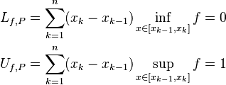 \begin{align}
L_{f,P} &=\sum_{k = 1}^{n}(x_{k} - x_{k-1})\inf_{x \in [x_{k-1},x_{k}]}f = 0\\
U_{f,P} &=\sum_{k = 1}^{n}(x_{k} - x_{k-1}) \sup_{x \in [x_{k-1},x_{k}]}f = 1
\end{align}