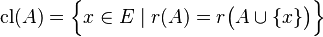 \operatorname{cl}(A) = \Bigl\{x\in E\mid r(A)=r\bigl(A\cup\{x\}\bigr)\Bigr\}