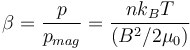 \beta = \frac{p}{p_{mag}} = \frac{n k_B T}{(B^2/2\mu_0)}