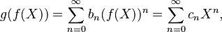 g(f(X)) = \sum_{n=0}^\infty b_n (f(X))^n = \sum_{n=0}^\infty c_n X^n,