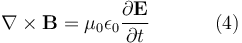 \nabla \times \mathbf{B} = \mu_0 \epsilon_0 \frac{\partial \mathbf{E}}{\partial t} \qquad \quad \ (4)