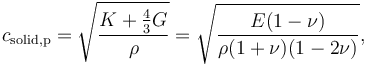 c_{\mathrm{solid,p}} = \sqrt{\frac{K + \frac{4}{3}G}{\rho}} = \sqrt{\frac{E(1 - \nu)}{\rho (1 + \nu)(1 - 2 \nu)}},