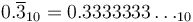 0.\overline3_{10} = 0.3333333\dots_{10}