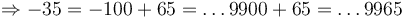 \Rightarrow -35 = -100+65 = \dots 9900 + 65 = \dots 9965 \, 