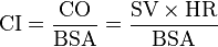 \text{CI} = \frac{\text{CO}}{\text{BSA}} = \frac{\text{SV}\times\text{HR}}{\text{BSA}}