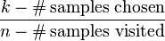 \frac{k-\mathrm{\#\,samples\ chosen}}{n-\mathrm{\#\,samples\ visited}}