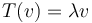 T(v) = \lambda v