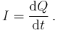 I = \frac{\mathrm{d}Q}{\mathrm{d}t} \, .