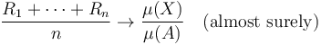  \frac{R_1 + \cdots + R_n}{n} \rightarrow \frac{\mu(X)}{\mu(A)} \quad\mbox{(almost surely)}