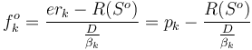 f^o_k=\frac{er_k - R(S^o)}{\frac{D}{\beta_k}}=p_k-\frac{R(S^o)}{\frac{D}{\beta_k}}