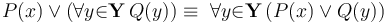 P(x) \lor  (\forall{y}{\in}\mathbf{Y}\, Q(y)) \equiv\ \forall{y}{\in}\mathbf{Y}\, (P(x) \lor Q(y))