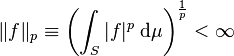 \|f\|_p \equiv \left({\int_S |f|^p\;\mathrm{d}\mu}\right)^{\frac{1}{p}}<\infty