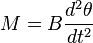 M=B\frac{d^2 \theta}{dt^2}