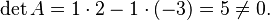  \det A = 1\cdot2 - 1\cdot(-3) = 5 \ne 0 . \,\!