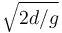 \sqrt{2d/g}