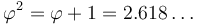 \varphi^2 = \varphi + 1 = 2.618\dots