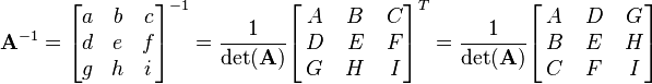 \mathbf{A}^{-1} = \begin{bmatrix}
a & b & c\\ d & e & f \\ g & h & i\\
\end{bmatrix}^{-1} =
\frac{1}{\det(\mathbf{A})} \begin{bmatrix}
\, A & \, B & \,C \\ \, D & \, E & \, F \\ \, G & \, H & \, I\\
\end{bmatrix}^T =
\frac{1}{\det(\mathbf{A})} \begin{bmatrix}
\, A & \, D & \,G \\ \, B & \, E & \,H \\ \, C & \,F & \, I\\
\end{bmatrix}